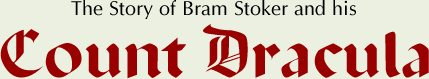 The Story of Bram Stoker and his Count Dracula