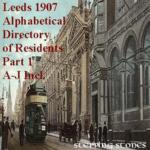 Yorkshire, Leeds 1907 Alphabetical Names Directory Part 1 - A-J inc.